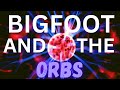 BIGFOOT AND ORBS | THE STRANGE CONNECTION TO YOUR LIFE