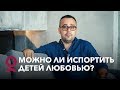 Можно ли испортить детей любовью?