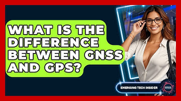 What Is The Difference Between GNSS And GPS? - Emerging Tech Insider