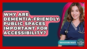 Why Are Dementia-friendly Public Spaces Important For Accessibility? - Your Accessible Health
