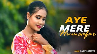 Aye Mere Humsafar|New Female Version|Female Cover Song|Angel Saheli