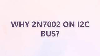 Why 2N7002 on I2C bus (3 SOLUTIONS!!)