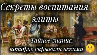 Секреты воспитания элиты:Тайное знание, которое скрывали веками 🤫