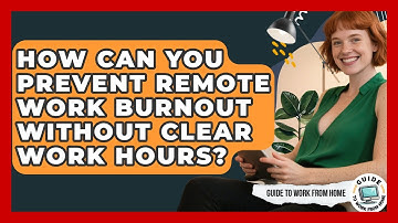 How Can You Prevent Remote Work Burnout Without Clear Work Hours? - Guide To Work From Home