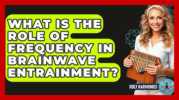 What Is The Role Of Frequency In Brainwave Entrainment? - Holy Harmonies