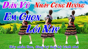 Em Chọn Lối Này - Nhảy Cùng Hướng Mới Nhất | Dân Vũ | Nhạc Hay Dễ Tập