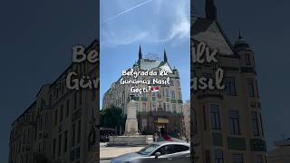 Belgrad’da İlk Günümüz!🇷🇸