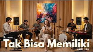 SAMSONS - TAK BISA MEMILIKI | JAZZ R&B COVER