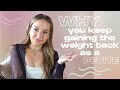 5 Reasons You Keep Gaining The Weight BACK