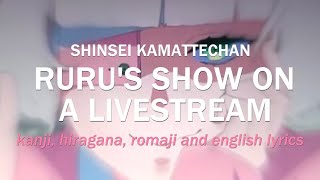 Video thumbnail of "RURU'S SHOW ON A LIVESTREAM (by Shinsei Kamattechan) - ROMAJI, HIRAGANA, KANJI, and ENGLISH lyrics"
