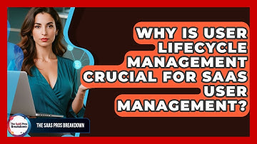 Why Is User Lifecycle Management Crucial For SaaS User Management? - The SaaS Pros Breakdown