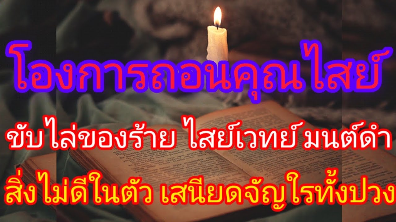 พุทธบำบัด โองการถอนคุณไสย์ ขับไล่มนต์ดำเสนียดจัญไร ภูติผี สิ่งไม่ดีในตัว ทั้งหลายทั้งปวง