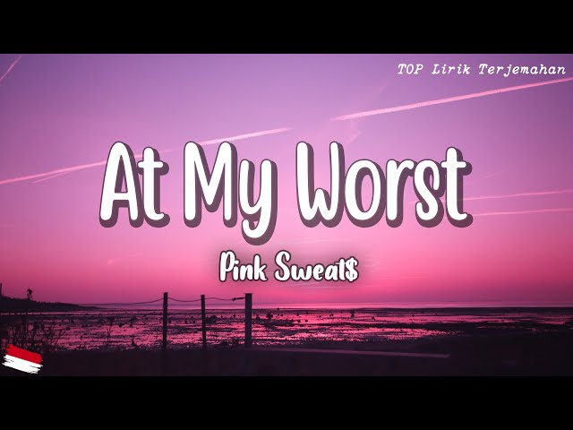 At My Worst - Pink Sweat$ ( Lirik Terjemahan ) | I need somebody who can love me at my class=