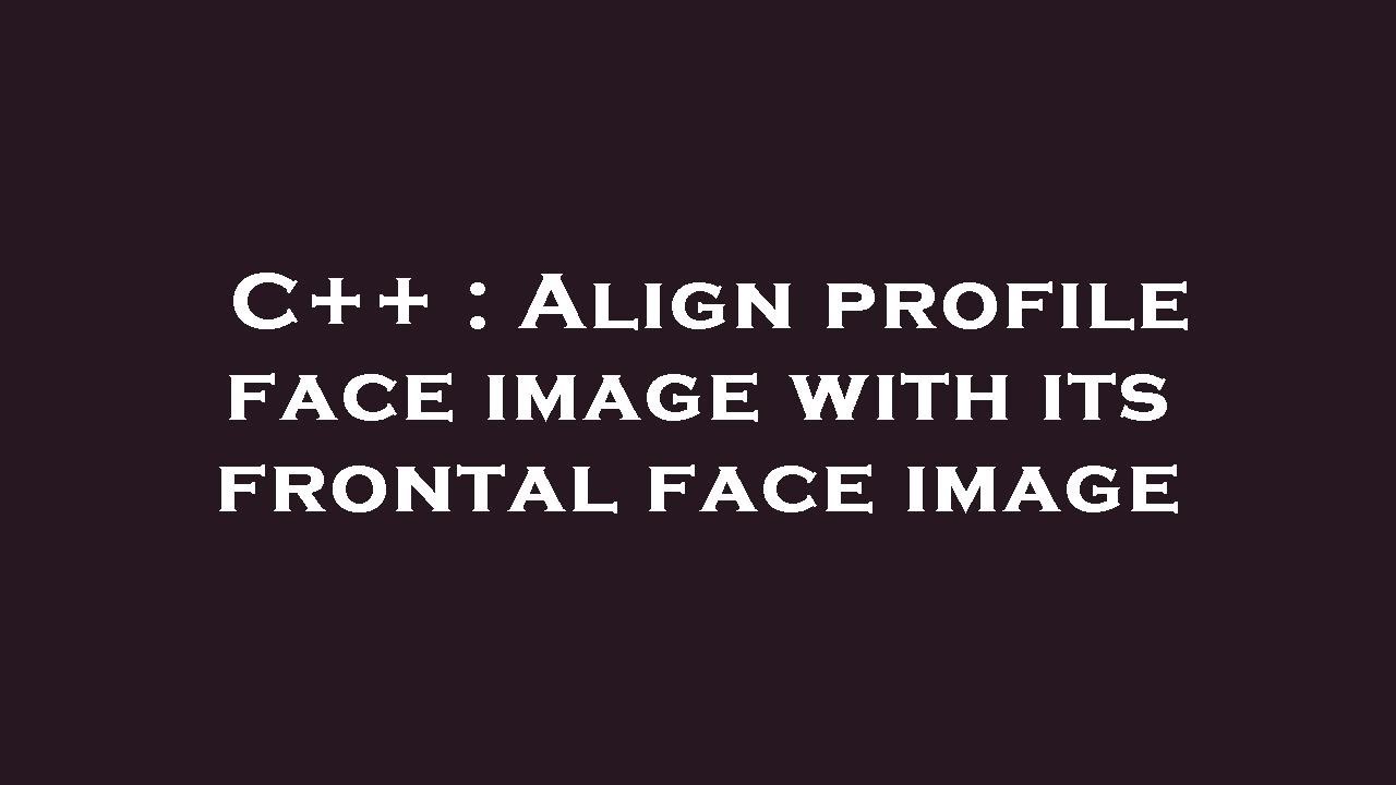 C++ : Align profile face image with its frontal face image - YouTube