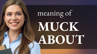 Muck about β what is MUCK ABOUT meaning