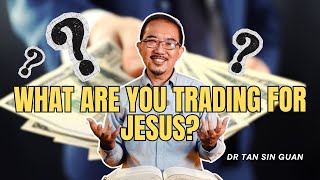 What Are You Trading for Jesus? Idol-detox series 4 | National Director Dr. Tan Sin Guan