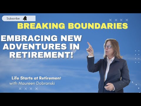 Breaking Boundaries:  Embracing new adventures in RETIREMENT!