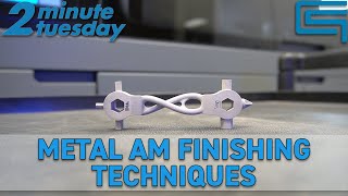 Metal AM Finishing Techniques | 2 Minute Tuesday