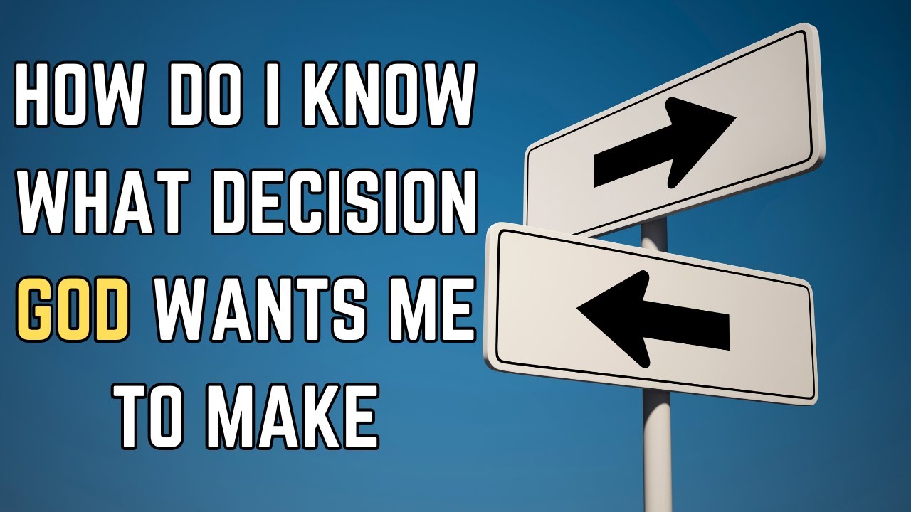 HOW DO I KNOW WHAT DECISION GOD WANTS ME TO MAKE | God’s Will ...