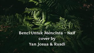 Benci Untuk Mencinta ~ Naif (cover & lirik by Yan Josua & Rusdi) || Lukman Ltf