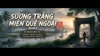 SƯƠNG TRẮNG MIỀN QUÊ NGOẠI - REMIX - ST ĐINH MIÊN VŨ - KIM LE AI