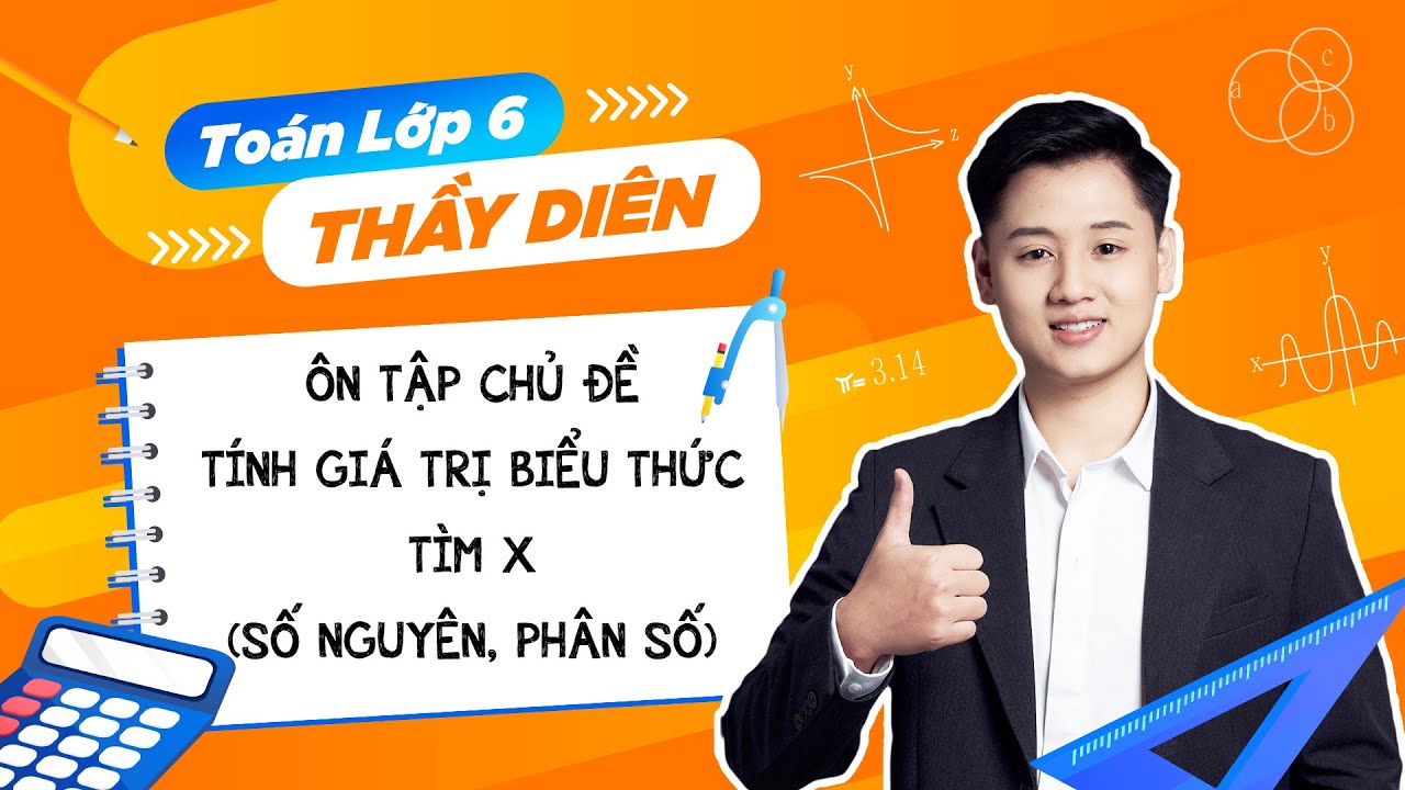 Toán lớp 6 - Ôn tập chủ đề: Tính giá trị biểu thức, Tìm x (Số nguyên, phân số) - Thầy Lê Ngọc Diên