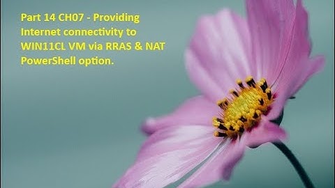 Part 14 CH07 - Providing Internet connectivity to WIN11CL VM via RRAS & NAT PowerShell option.