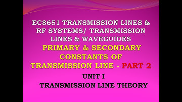 EC8651 | Transmission lines and RF systems | Transmission line theory| Primary & secondary constants