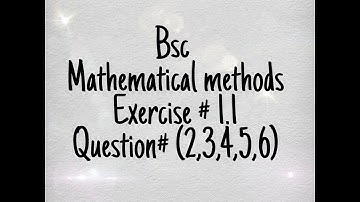 BSc || Mathematical Methods || Exercise # 1.1 || Question # 2 to 6