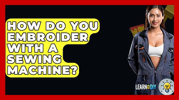 How Do You Embroider With A Sewing Machine? - LearnToDIY360.com