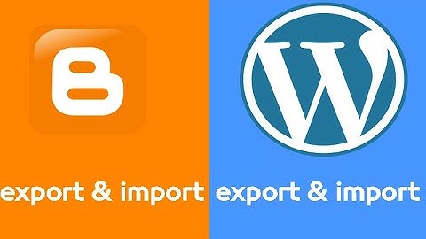 How to export and import posts in blogger and wordpress