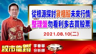 20210810【股市龍鑽 李春華】從根源探討貨櫃股未來行情 整理盤勿看利多去買股票