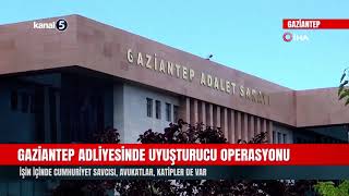 Gaziantep Adliyesinde uyuşturucu operasyonu | Savcı avukat ve personel gözaltında