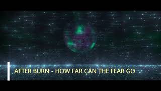 After Burn  -  How Far Can the Fear Go