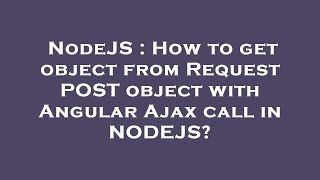 NodeJS : How to get object from Request POST object with Angular Ajax call in NODEJS