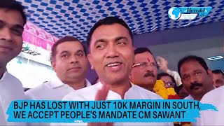 BJP has lost with just 10k margin in South, we accept people's mandate CM Sawant