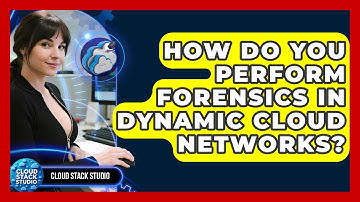 How Do You Perform Forensics In Dynamic Cloud Networks? - Cloud Stack Studio
