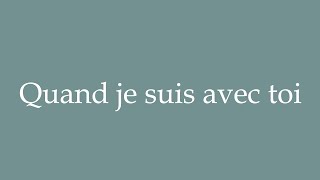 How To Pronounce Quand Je Suis Avec Toi (When Im With You) Correctly In French