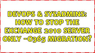 Famous DevOps & SysAdmins: How to stop the Exchange 2010 server only -O365 migration? Profile