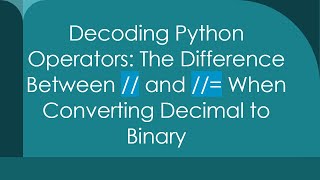 Decoding Python Operators: The Difference Between // and //= When Converting Decimal to Binary