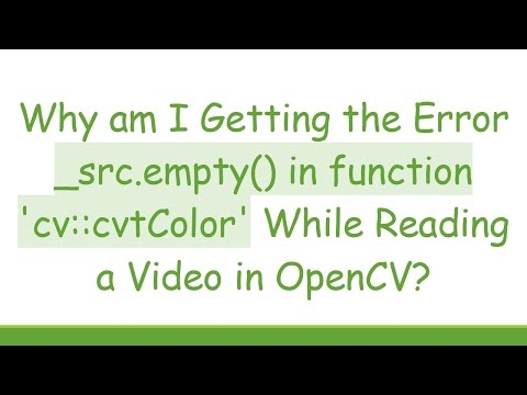 Why am I Getting the Error _src.empty() in function 'cv::cvtColor' While Reading a Video in OpenCV?