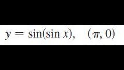 y = sin(sin x), (pi,0) Find an equation of the tangent line to the curve at the given point.