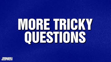 More Tricky Questions | Category | JEOPARDY!