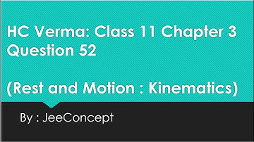 HC Verma Solution 52 Chapter 3 | Class 11 Physics | Kinematics | Rest and Motion