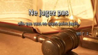 Ne jugez point, afin que vous ne soyez point jugés. (Mt 7 : 1)