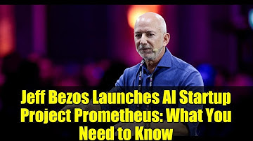 Jeff Bezos Launches AI Startup Project Prometheus: What You Need to Know