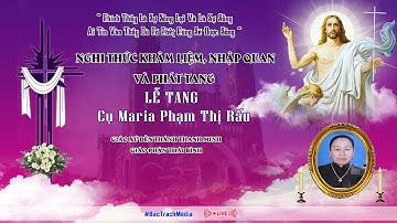 Nghi Thức Khâm Liệm - Nhập Quan - Phát Tang Cụ Maria Phạm Thị Rấu - Giáo Xứ Đền Thánh Thanh Minh
