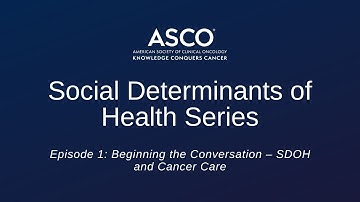 Episode 1: Beginning the Conversation – Social Determinants of Health and Cancer Care