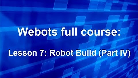 Webots full course Lesson 7: Robot Build (Part IV)