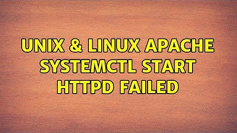 Unix & Linux: Apache systemctl start httpd failed